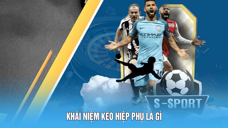 Khái niệm kèo hiệp phụ là gì