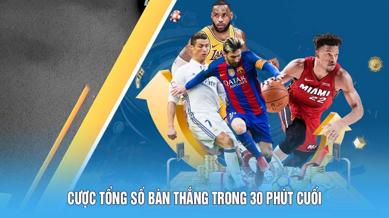 Cược tổng số bàn thắng trong 30 phút cuối
