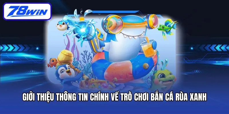 Giới thiệu thông tin chính về trò chơi bắn cá rùa xanh